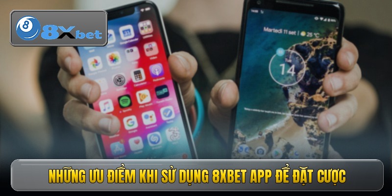 Những ưu điểm khi sử dụng 8xbet app để đặt cược