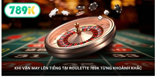 Khi vận may lên tiếng tại Roulette 789K từng khoảnh khắc
