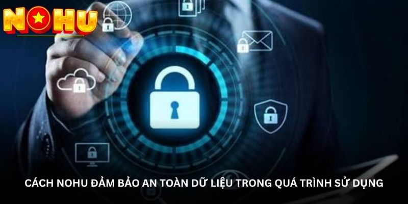 Cách NOHU đảm bảo an toàn dữ liệu trong quá trình sử dụng