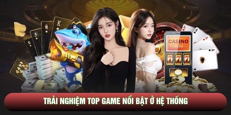 Trải nghiệm top game nổi bật ở hệ thống