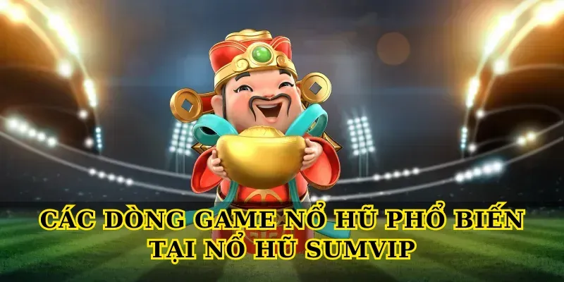 Các dòng game nổ hũ phổ biến tại Nổ hũ SUMVIP