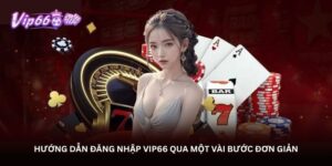 Hướng dẫn Đăng nhập Vip66 qua một vài bước đơn giản