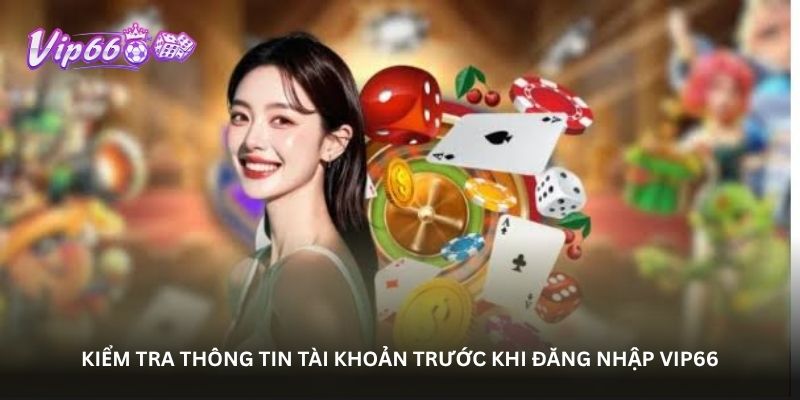 Kiểm tra thông tin tài khoản trước khi Đăng nhập Vip66
