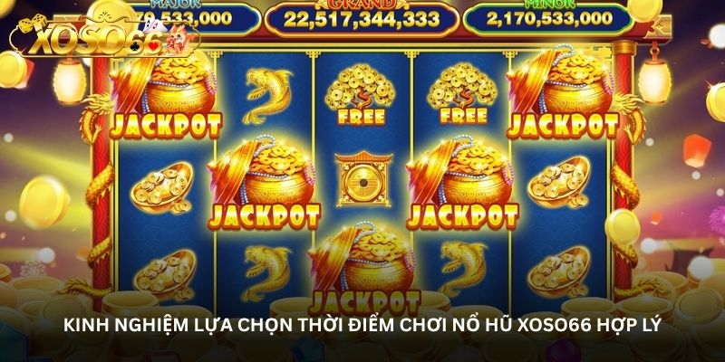 Kinh nghiệm lựa chọn thời điểm chơi Nổ hũ Xoso66 hợp lý