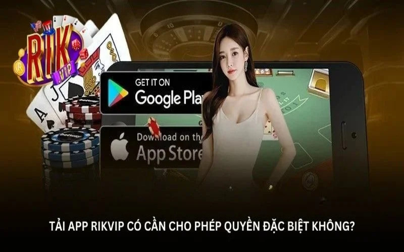 Những lưu ý đặc biệt quan trọng khi tải app Rikvip