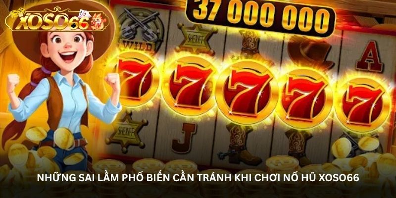Những sai lầm phổ biến cần tránh khi chơi Nổ hũ Xoso66