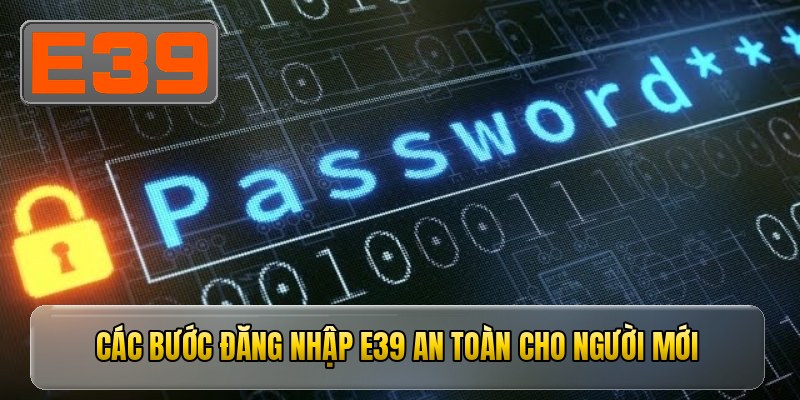 Các bước đăng nhập e39 an toàn cho người mới
