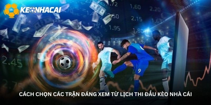 Cách chọn các trận đáng xem từ lịch thi đấu kèo nhà cái