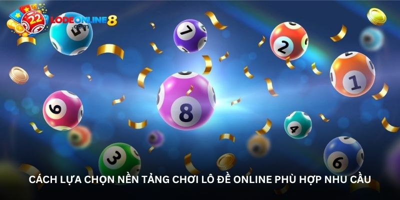 Cách lựa chọn nền tảng chơi lô đề online phù hợp nhu cầu