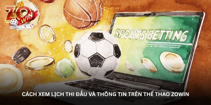 Cách xem lịch thi đấu và thông tin trên thể thao Zowin