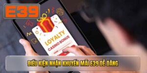 Điều kiện nhận khuyến mãi e39 dễ dàng