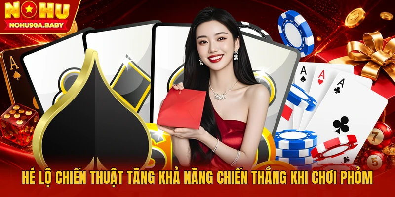 Hé lộ chiến thuật tăng khả năng chiến thắng khi chơi Phỏm