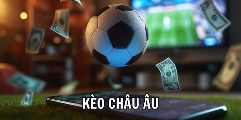 Khám phá các tính năng hàng đầu khi tham gia kèo châu Âu