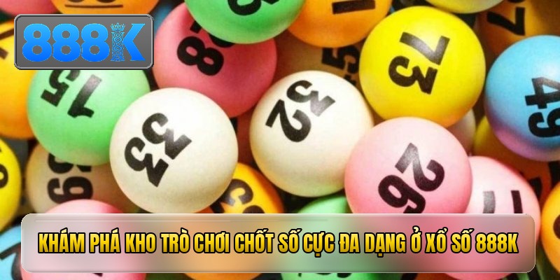 Khám phá kho trò chơi chốt số cực đa dạng ở xổ số 888K
