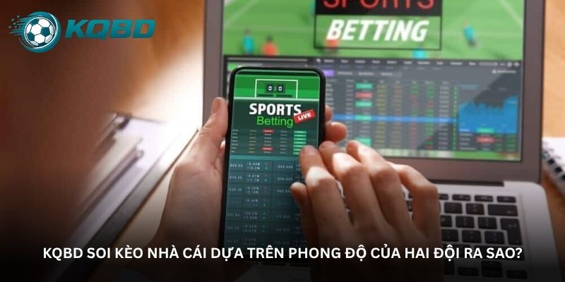 KQBD soi kèo nhà cái dựa trên phong độ của hai đội ra sao?