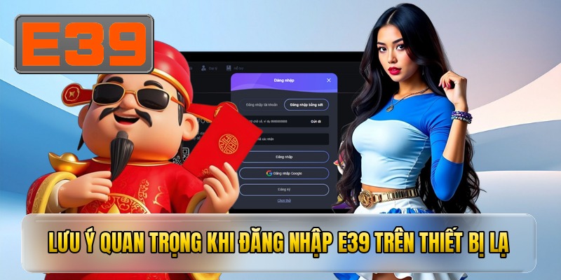 Lưu ý quan trọng khi đăng nhập e39 trên thiết bị lạ