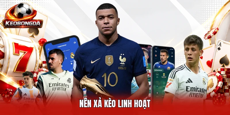 Nên xả kèo linh hoạt