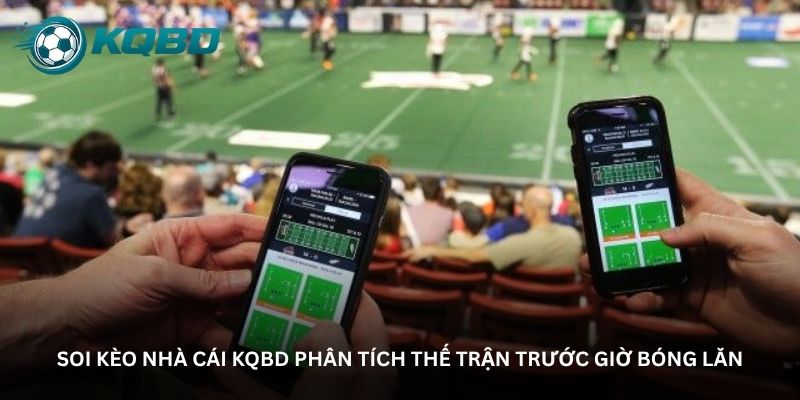 Soi kèo nhà cái KQBD phân tích thế trận trước giờ bóng lăn