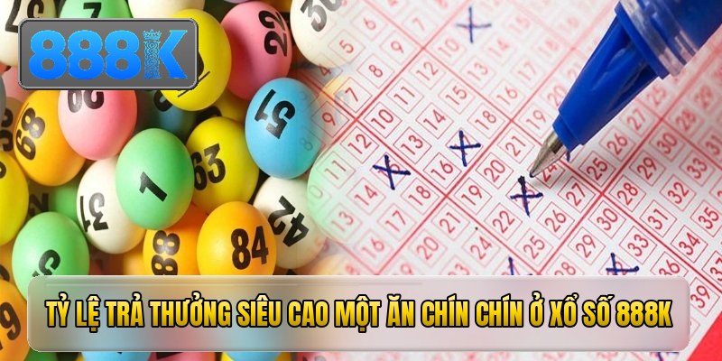 Tỷ lệ trả thưởng siêu cao một ăn chín chín ở xổ số 888K