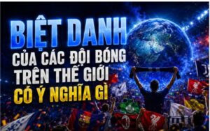 Những tên gọi tạo nên bản sắc bóng đá