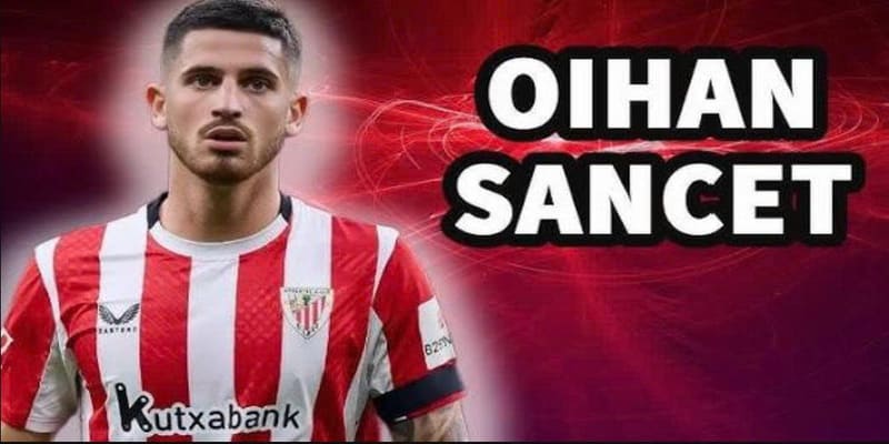 Cầu thủ Oihan Sancet có ảnh hưởng rất mạnh tại đội bóng xứ Basque