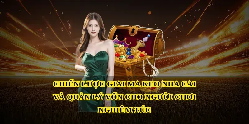 Chiến lược Giai ma keo nha cai và quản lý vốn cho người chơi nghiêm túc