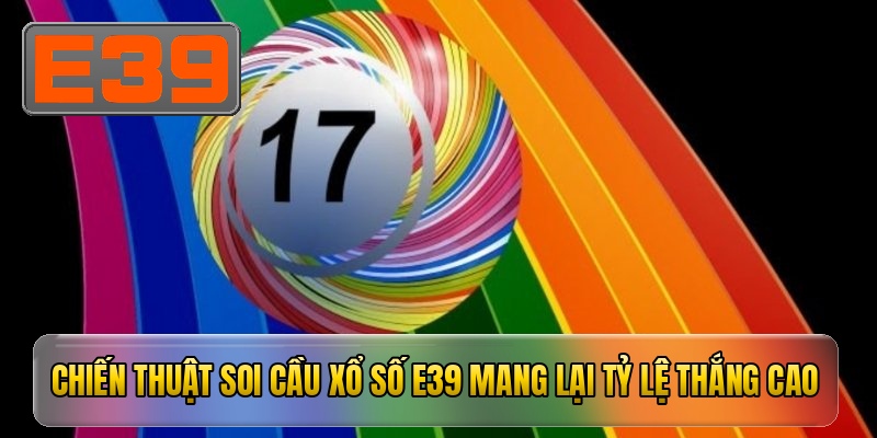 Chiến thuật soi cầu xổ số E39 mang lại tỷ lệ thắng cao
