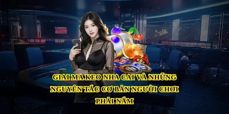 Giai ma keo nha cai và những nguyên tắc cơ bản người chơi phải nắm