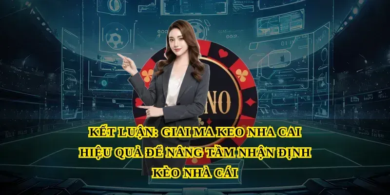 Kết luận: Giai ma keo nha cai hiệu quả để nâng tầm Nhận định kèo nhà cái
